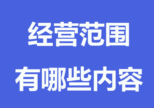 營業執照的經營范圍有哪些內容？要怎么填寫？