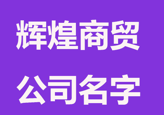 輝煌的商貿公司名字分享