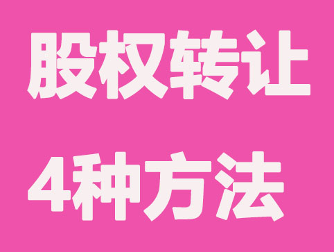 有限公司股權(quán)轉(zhuǎn)讓總共有這4種方法,別錯(cuò)過(guò)